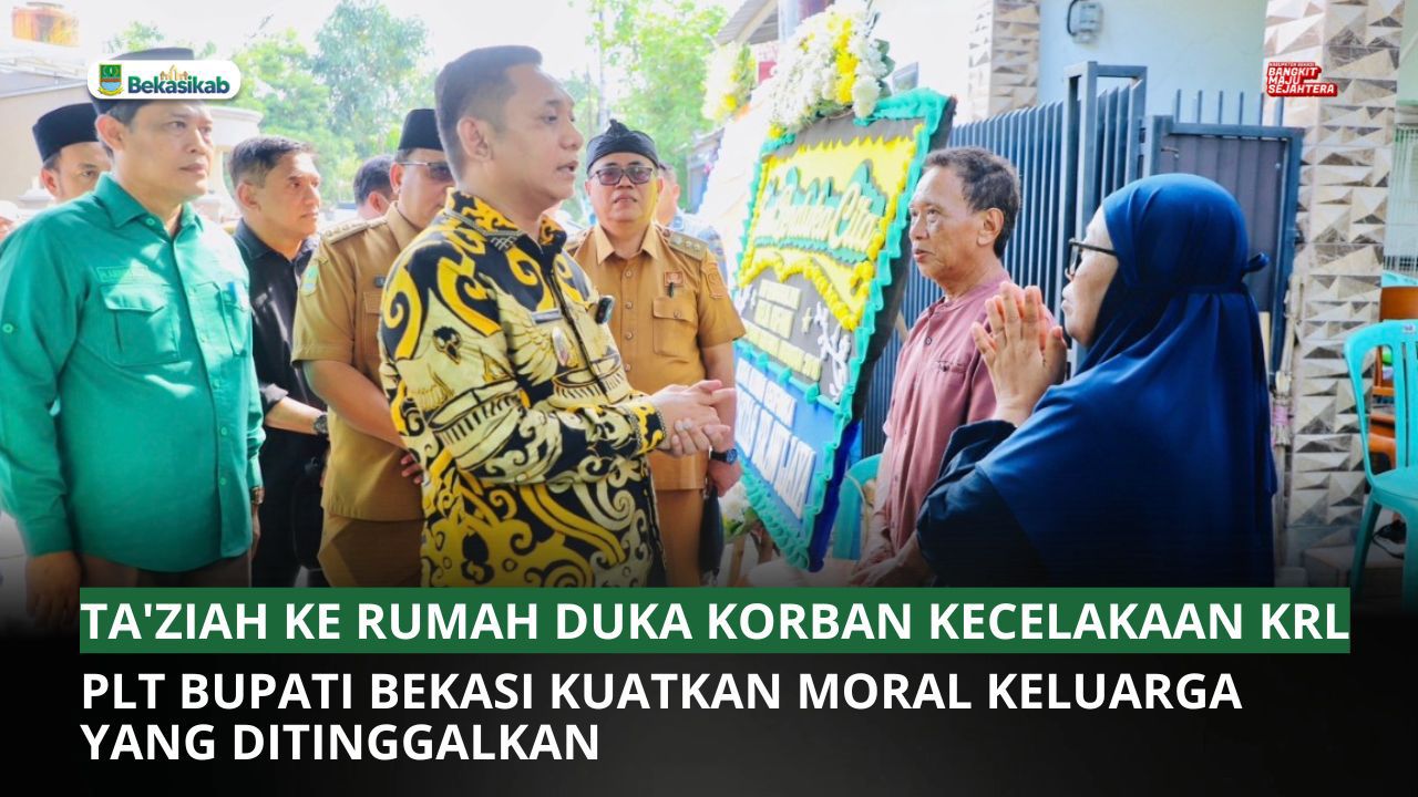 TA'ZIAH KE RUMAH DUKA KORBAN KECELAKAAN KRL, PLT BUPATI KUATKAN MORAL KELUARGA YANG DITINGGALKAN