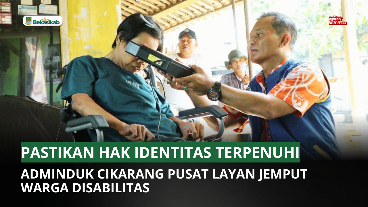 PASTIKAN HAK IDENTITAS TERPENUHI, ADMINDUK CIKARANG PUSAT LAYAN JEMPUT WARGA DISABILITAS